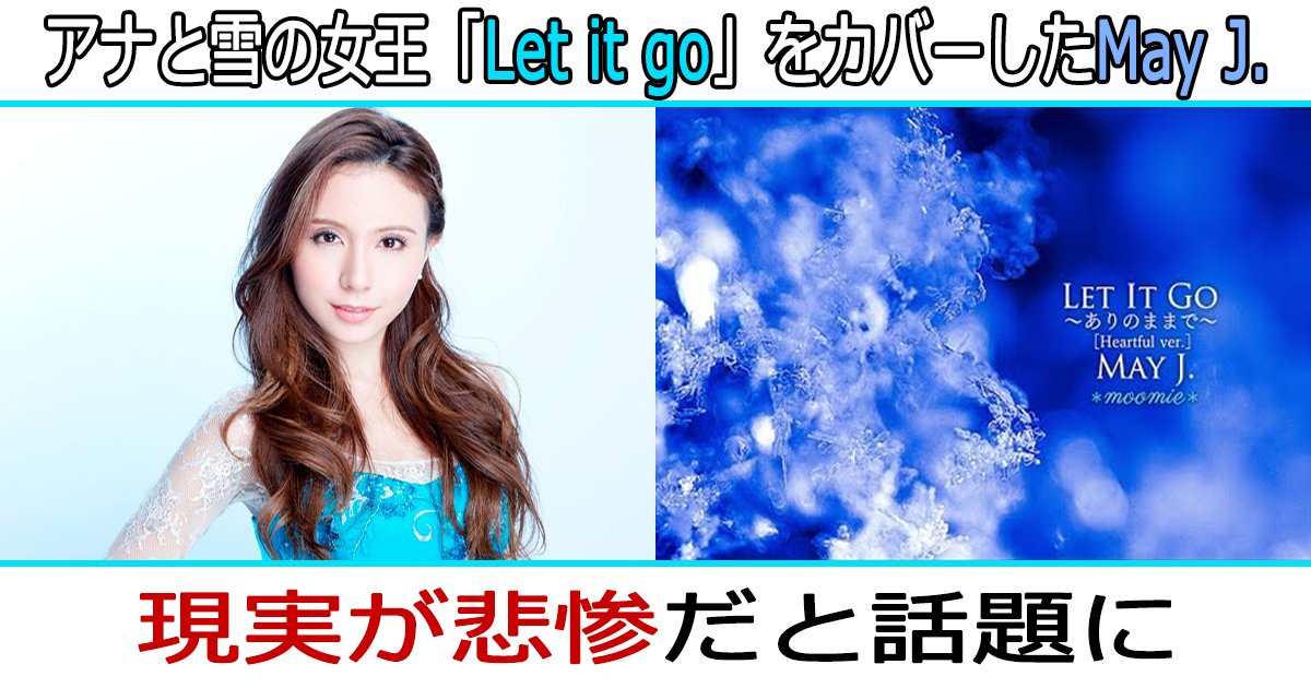 アナと雪の女王 Let It Go をカバーしたmay J の現実が悲惨だと話題に Hachibachi