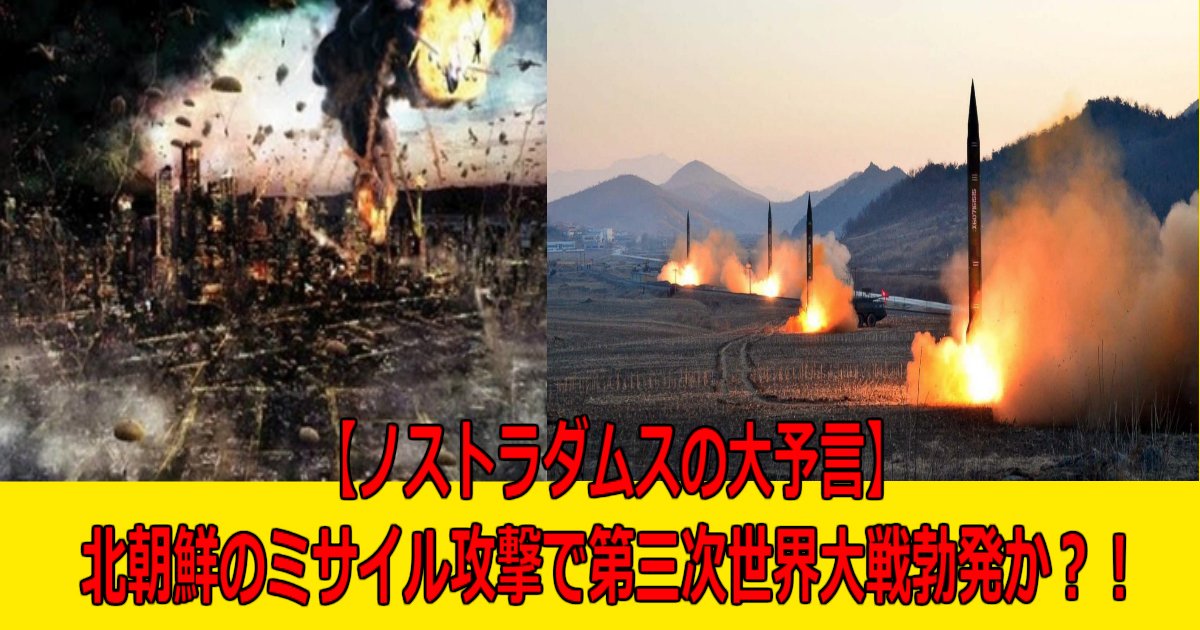 aaaa 9.jpg?resize=1200,630 - 【ノストラダムスの大予言】北朝鮮のミサイル攻撃で第三次世界大戦勃発か？！