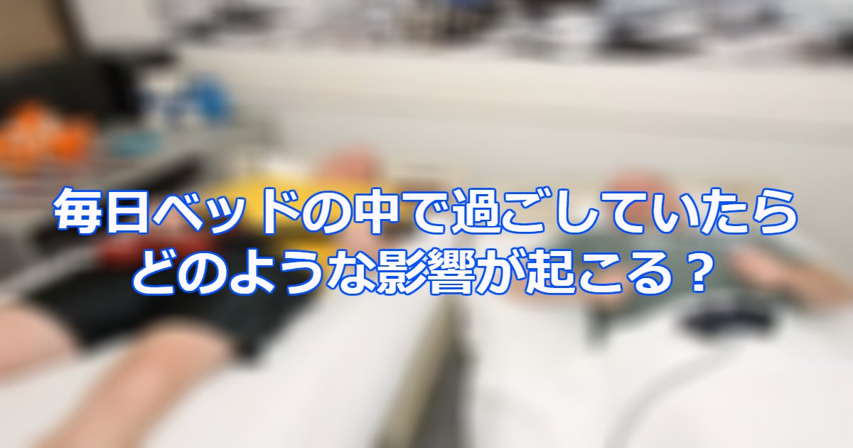 ベッドからずっと離れられない場合健康にどのような影響を及ぼす Hachibachi