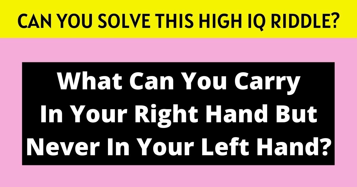 what can you hold in your right hand but never in your left hand.jpg?resize=412,275 - Can You Solve This HIGH IQ Riddle For Adults?