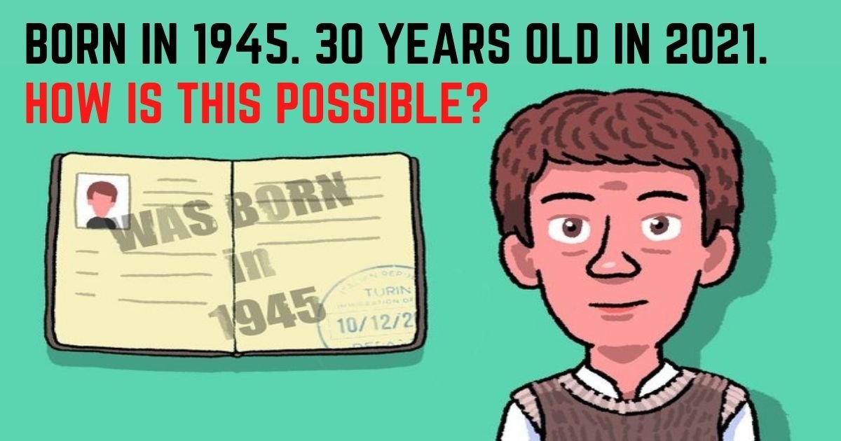 born in 1945 30 years old in 2021 how is this possible.jpg?resize=412,232 - A Man Was Born In 1945, But He’s Only 30 Years Old Now! How Is This Possible?