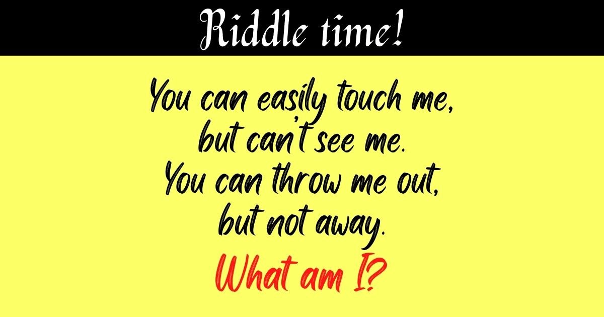 you can easily touch me but cant see me you can throw me out but not away.jpg?resize=1200,630 - 90% Of People Failed To Answer This Simple Riddle - But Can You Beat The Odds?