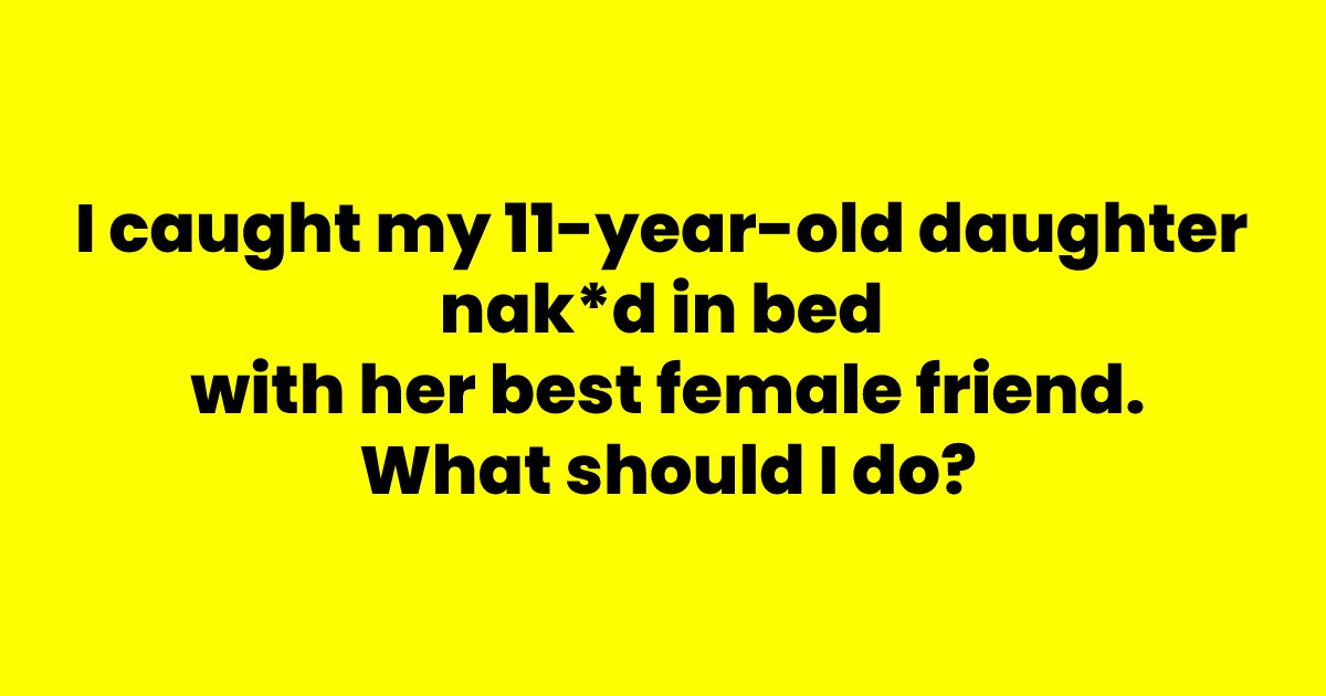 q7 1.png?resize=1200,630 - "I Caught My 11-Year-Old Daughter Without Any Clothes On In Bed With Her Female Best Friend"