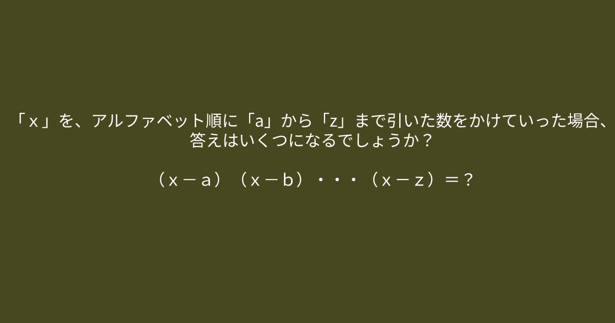 e696b0e8a68fe38395e3829ae383ade382b7e38299e382a7e382afe38388 106.png?resize=1200,630 - 「（ｘ－ａ）（ｘ－ｂ）・・・（ｘ－ｚ）＝？」　数学が得意な人にはすぐに解けるクイズ問題