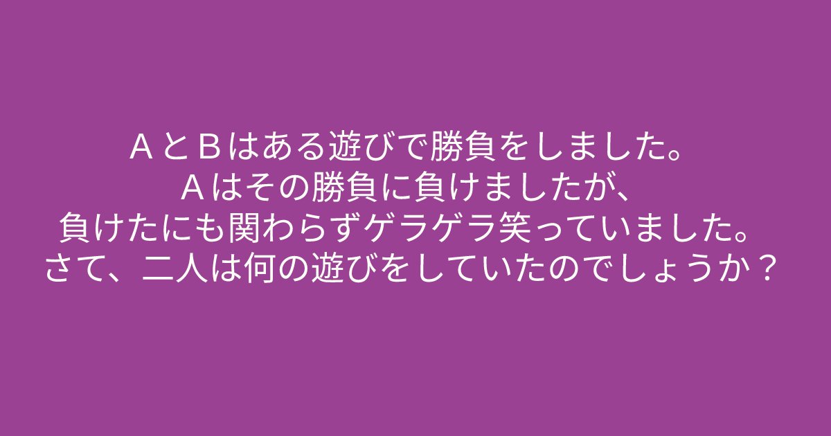 e696b0e8a68fe38395e3829ae383ade382b7e38299e382a7e382afe38388 37 2.png?resize=1200,630 - 「ＡとＢはある遊びで勝負をしました。」小学生でも解けてしまう超簡単ななぞなぞに挑戦！解けないとやばいかも