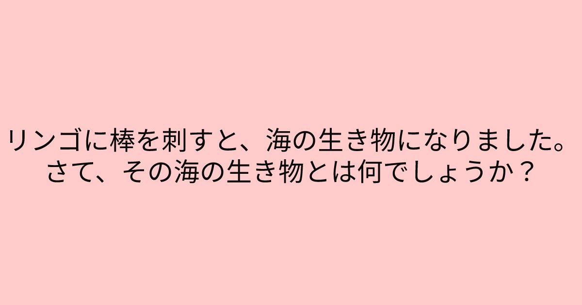 e696b0e8a68fe38395e3829ae383ade382b7e38299e382a7e382afe38388 8 6.png?resize=1200,630 - 「リンゴに棒を刺すと、海の生き物になりました。」　問題文をよーくみてみると答えがどんどん、、、？