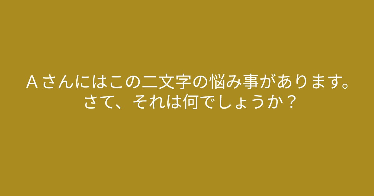 e696b0e8a68fe38395e3829ae383ade382b7e38299e382a7e382afe38388 3 5.png?resize=1200,630 - ”この二文字の悩み事があります。”　ある部分に注目すればすぐに解ける問題！