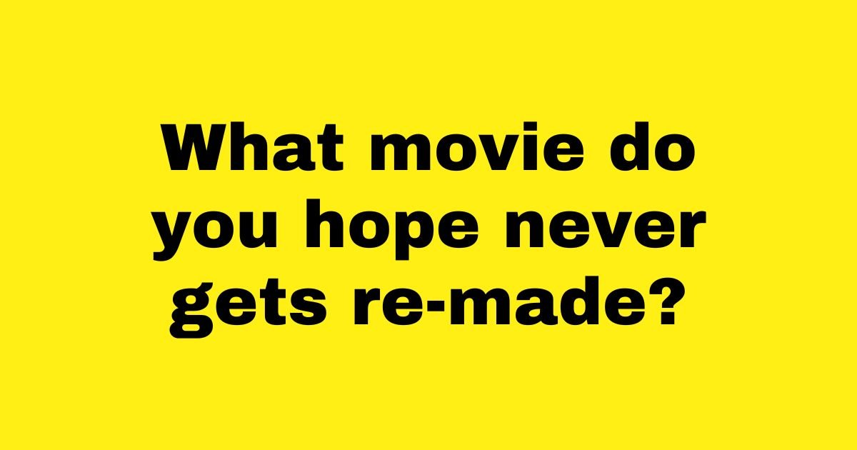 add a heading 4.jpg?resize=1200,630 - People Explain Which Movies They NEVER Want To See Re-Made