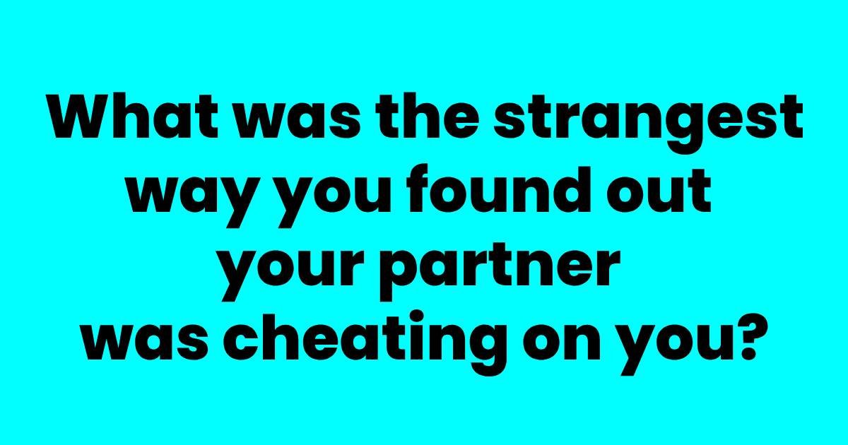 m6 3 2.jpeg?resize=412,275 - People Reveal What Was The Strangest Way They Found Out That Their Partner Was Cheating