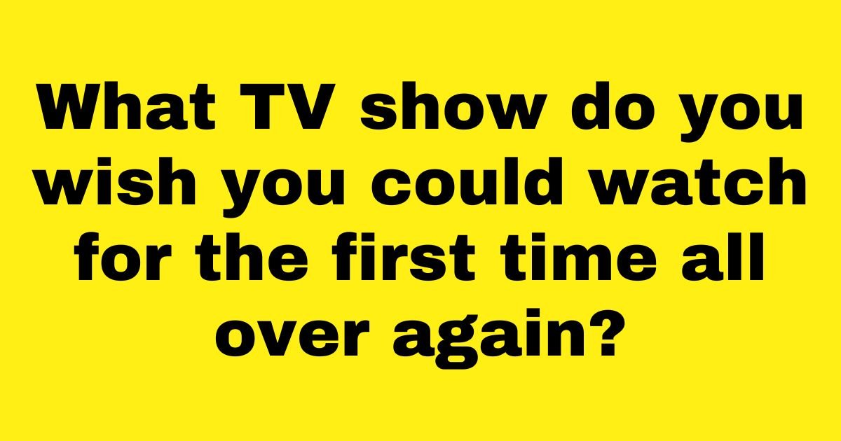 add a heading 9.jpg?resize=1200,630 - People Reveal Which TV Shows They Wish They Could Watch For The First Time All Over Again